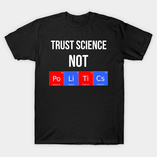 Trust Science Not Politics T-Shirt by Funkrafstik